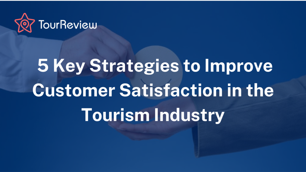 5 Key Strategies to Improve Customer Satisfaction in the Tourism Industry